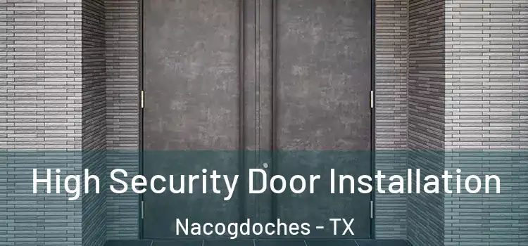  High Security Door Installation Nacogdoches - TX
